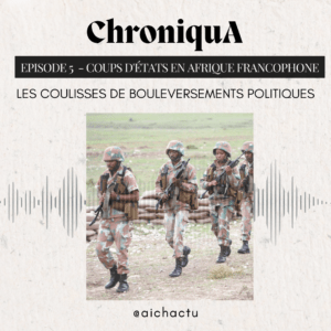 Article : ChroniquA – Episode 5 : Coups d’États en Afrique Francophone : les coulisses de bouleversements politiques