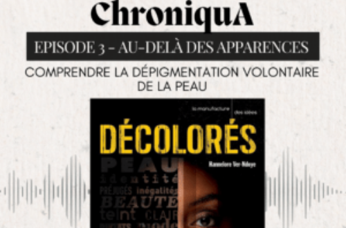 Article : ChroniquA -Episode 3 – Au-delà des apparences : comprendre la dépigmentation volontaire de la peau