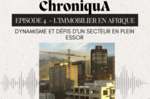 Article : ChroniquA – Épisode 4 – L’immobilier en Afrique : dynamisme et défis d’un secteur en plein essor